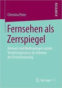 Fernsehen als Zerrspiegel: Relevanz und Bedingungen sozialer Vergleichsprozesse im Rahmen der Fernsehnutzung