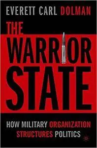 The Warrior State: How Military Organization Structures Politics