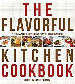 The Flavorful Kitchen Cookbook: 101 Amazing 3-Ingredient Flavor Combinations