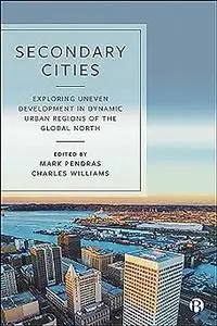 Secondary Cities: Exploring Uneven Development in Dynamic Urban Regions of the Global North