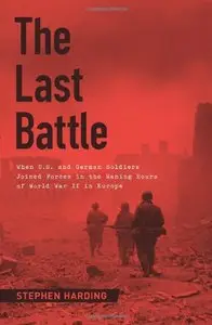 The Last Battle: When U.S. and German Soldiers Joined Forces in the Waning Hours of World War II in Europe