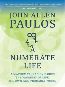 A Numerate Life: A Mathematician Explores the Vagaries of Life, His Own and Probably