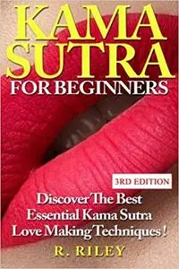 Kama Sutra For Beginners: Discover The Best Essential Kama Sutra Love Making Techniques !