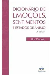 «Dicionário de emoções, sentimentos e estados de ânimo» by Alba Cardoso