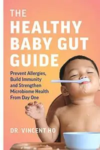 The Healthy Baby Gut Guide: Prevent Allergies, Build Immunity and Strengthen Microbiome Health From Day One