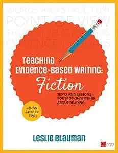 Teaching Evidence-Based Writing: Fiction: Texts and Lessons for Spot-On Writing About Reading