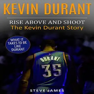 «Kevin Durant: Rise Above And Shoot, The Kevin Durant Story» by Steve James