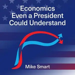 «Economics even a President could understand» by Mike Smart