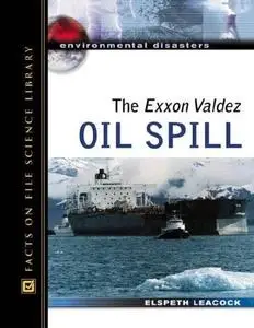 The Exxon Valdez Oil Spill (Environmental Disasters)