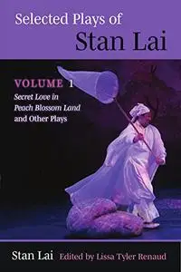 Selected Plays of Stan Lai: Volume 1: Secret Love in Peach Blossom Land and Other Plays