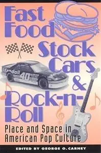 Fast Food, Stock Cars, and Rock-n-Roll : Place and Space in American Pop Culture