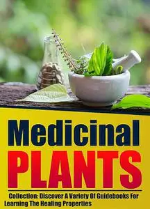 «Medicinal Plants: Collection: Discover A Variety Of Guidebooks For Learning The Healing Properties» by Old Natural Ways
