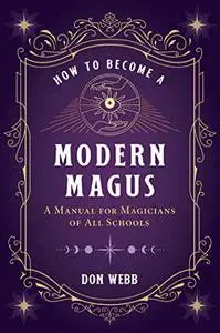 How to Become a Modern Magus: A Manual for Magicians of All Schools