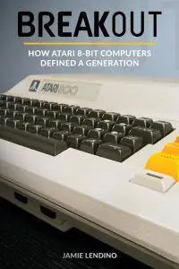 Breakout: How Atari 8-Bit Computers Defined a Generation (2017)