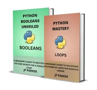 PYTHON LOOPS AND BOOLEANS UNVEILED - 2 BOOKS IN 1