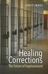 Healing Corrections: The Future of Imprisonment