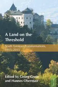 A Land on the Threshold : South Tyrolean Transformations, 1915–2015