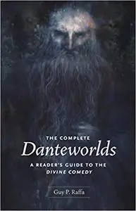 The Complete Danteworlds: A Reader's Guide to the Divine Comedy