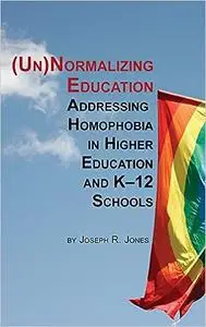 Unnormalizing Education: Addressing Homophobia in Higher Education and K-12 Schools