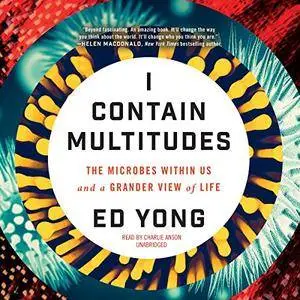 I Contain Multitudes: The Microbes Within Us and a Grander View of Life [Audiobook]