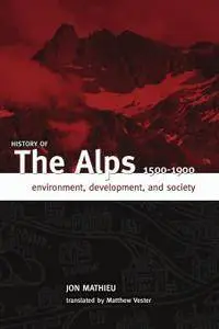 History of the Alps, 1500 - 1900: Environment, Development, and Society