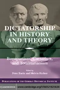 Dictatorship in History and Theory: Bonapartism, Caesarism, and Totalitarianism