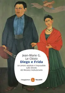 Jean-Marie Gustave Le Clézio - Diego e Frida. Un amore assoluto e impossibile sullo sfondo del Messico rivoluzionario