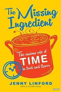 The Missing Ingredient: The Curious Role of Time in Food and Flavor