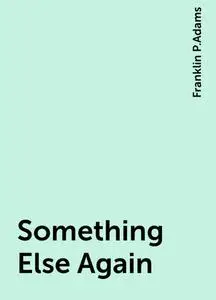 «Something Else Again» by Franklin P.Adams