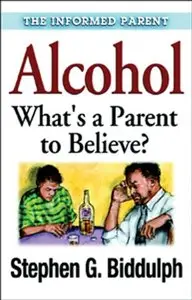 Alcohol Whats a Parent to Believe (The Informed Parent) (Repost)
