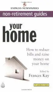Your Home: How to Reduce Bills and Raise Money on Your Home Express Newspapers Non Retirement Guides