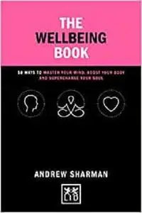 The Wellbeing Book: 50 Ways to Master Your Mind, Boost Your Body and Supercharge Your Soul