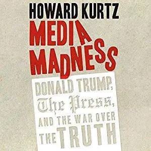 Media Madness: Donald Trump, the Press, and the War over the Truth [Audiobook]