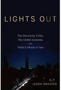 Lights Out: The Electricity Crisis, the Global Economy, and What It Means To You [Repost]