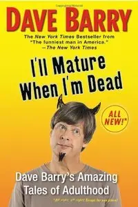 I'll Mature When I'm Dead: Dave Barry's Amazing Tales of Adulthood (repost)