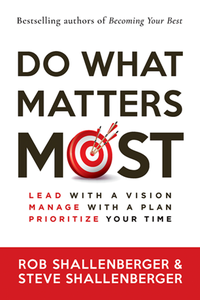 Do What Matters Most : Lead with a Vision, Manage with a Plan, and Prioritize Your Time