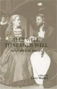 All's Well, That Ends Well: New Critical Essays (Shakespeare Criticism) by Gary Waller [Repost]