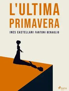 Ines Castellani Fantoni Benaglio - L'ultima primavera