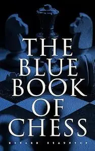 The Blue Book of Chess: Fundamentals of the Game and an Analysis of All the Recognized Openings