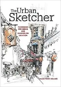 The Urban Sketcher Techniques for Seeing and Drawing on Location