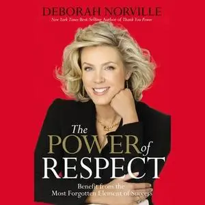 «The Power of Respect: Benefit from the Most Forgotten Element of Success» by Deborah Norville