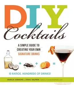 «DIY Cocktails: A simple guide to creating your own signature drinks» by Marcia Simmons