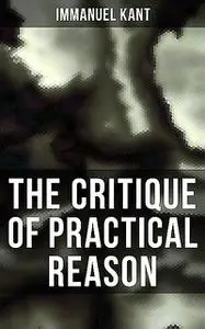 «The Critique of Practical Reason» by Immanuel Kant