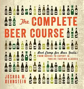 The Complete Beer Course: Boot Camp for Beer Geeks: From Novice to Expert in Twelve Tasting Classes