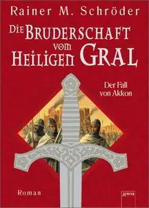 Rainer M. Schröder - Die Bruderschaft vom Heiligen Gral 1 - Der Fall von Akkon