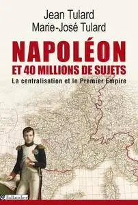 Jean Tulard, Marie-José Tulard, "Napoléon et 40 millions de sujets: La centralisation et le Premier Empire"