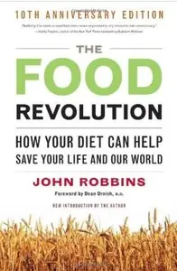 The Food Revolution: How Your Diet Can Help Save Your Life and Our World (10th edition)