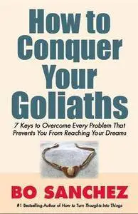 How to Conquer Your Goliaths (7 Keys to Overcome Every Problem That Prevents You from Reaching Your Dream)