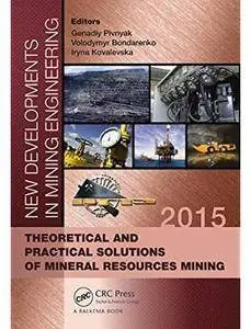 New Developments in Mining Engineering 2015: Theoretical and Practical Solutions of Mineral Resources Mining