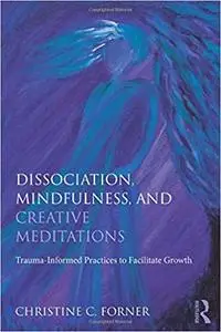 Dissociation, Mindfulness, and Creative Meditations: Trauma-Informed Practices to Facilitate Growth